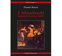 I Manfredi. Signori di Faenza e Imola - Renzi Fausto