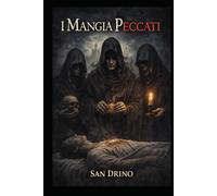 I MANGIA PECCATI: I MANGIA PECCATI NON SONO LEGGENDA. SE LI INCONTRI, NULLA SARA' PIU' COME PRIMA.