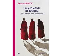 I mangiatori di Buddha. Vita e ribellione in una città del Tibet