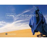 I mangiatori di vento. Viaggi d'autore nei cinque continenti