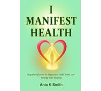I MANIFEST HEALTH: A Guided Journey to Wellness Through Affirmations and Gratitude. 120 pages. 6x9.