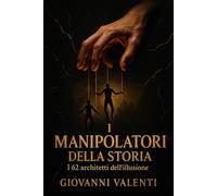 I MANIPOLATORI DELLA STORIA: I 62 architetti dell'illusione