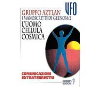 I manoscritti di Geenom. Vol. 2: L'Uomo, cellula cosmica. Comunicazioni extraterrestri.