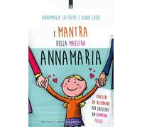 I mantra della maestra Annamaria. Pensieri da ricordare per crescere un bambino felice