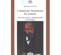 I marchi tedeschi di Lenin. Chi finanziò la Rivoluzione d'Ottobre? - Lucin...