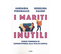 I mariti inutili. Corso femminile di sopravvivenza alla vita di coppia