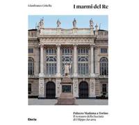 I marmi del Re. Palazzo Madama a Torino. Il restauro della facciata di Filippo Juvarra. Ediz. illustrata
