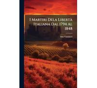 I Martiri Dela Libertà Italiana Dal 1794 Al 1848