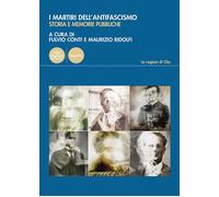 I martiri dell'antifascismo. Storia e memorie pubbliche - Conti F. (cur.);...