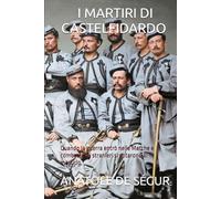 I MARTIRI DI CASTELFIDARDO (Edizione tradotta, annotata e illustrata): Quando la guerra entrò nelle Marche e combattenti stranieri si votarono al martirio.