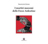 I martiri massoni delle Fosse Ardeatine