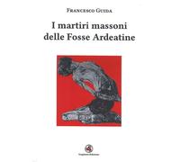 I martiri massoni delle Fosse Ardeatine