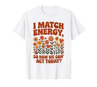 I Match Energy So How We Gon' Act Floral Maglietta