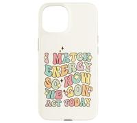 I Match Energy So How We Gon Act Today, Citazione di atteggiamento divertente Custodia per iPhone 15