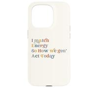 I Match Energy So How We Gon Act Today, Citazione di atteggiamento divertente Custodia per iPhone 15 Pro
