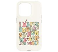 I Match Energy So How We Gon Act Today, Citazione di atteggiamento divertente Custodia per iPhone 15 Pro