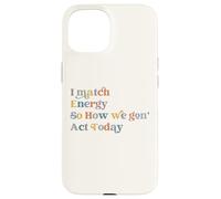 I Match Energy So How We Gon Act Today, Citazione di atteggiamento divertente Custodia per iPhone 15