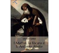 I Mattei, la fòcara e S. Antonio Abate, Salvatore Epifani, 2014, Youcanprint