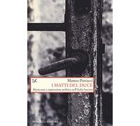 Libri Matteo Petracci - I Matti Del Duce. Manicomi E Repressione Politica Nell'I