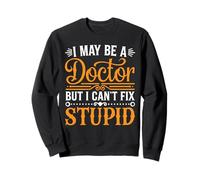 I May Be A Doctor But I Can't Fix Stupid Medico - Felpa