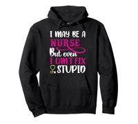 I May Be A Nurse But Even I Can't Fix Stupid Nursing Nurses Felpa con Cappuccio