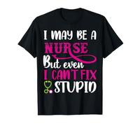 I May Be A Nurse But Even I Can't Fix Stupid Nursing Nurses Maglietta