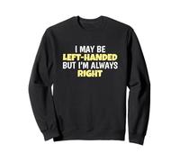 I May Be Left Handed But I'm Always Right Lefty Left Handed Felpa