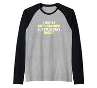 I May Be Left Handed But I'm Always Right Lefty Left Handed Maglia con Maniche Raglan