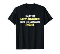 I May Be Left Handed But I'm Always Right Lefty Left Handed Maglietta