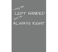 I MAY BE LEFT HANDED - NOTEBOOK JOURNAL: 100 page College Ruled Notebook for writing notes, thoughts and daily journals (6 x 9 inches)