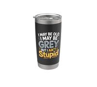 I May Be Old I May Be Grey But I Ain't Stupid |- Bicchiere termico in acciaio inox doppia parete
