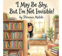 I May Be Shy, But I'm Not Invisible!: A Heartwarming Children's Story About Finding Confidence, Overcoming Social Anxiety, and The Power of Introverts