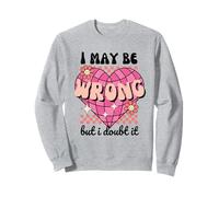 "I May Be Wrong But I Doubt It" Cuore Retro Divertente Sarcastico Felpa