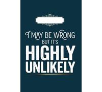 I May Be Wrong But It's Highly Unlikely.: Funny Notebook for Work - A Sarcastic Office Journal - Gift for Coworkers, Colleagues & Bosses | Humorous Diary for Meetings & Appreciation