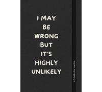 I May Be Wrong But It's Highly Unlikely: Funny Office Notebook for Coworkers, Boss, or Friends | Blank Lined Notebook with Witty Quote on Cover