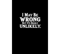 I May Be Wrong But It's Highly Unlikely: lined notebook