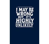 I May Be Wrong But It's Highly Unlikely: lined notebook