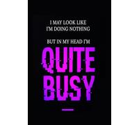 I May Look Like I’m Doing Nothing, but in My Head I’m Quite Busy.: Funny Notebook for Work - A Sarcastic Office Journal - Gift for Coworkers, ... | Humorous Diary for Meetings & Appreciation
