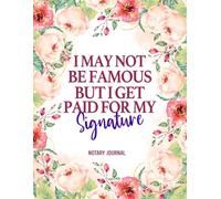 I May Not Be Famous But I Get Paid For My Signature, Funny Notary Record Logbook, Floral Book Design Gift For Women, Her, For Christmas or Birthday: With 200 Entries To Record Notarial Acts