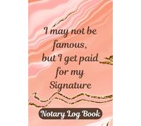 I may not be famous, but I get paid for my signature: Notary Log Book