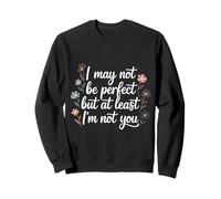 I May Not Be Perfect But At Least I'm Not You - Felpa