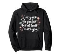 I May Not Be Perfect But At Least I'm Not You - Felpa con Cappuccio