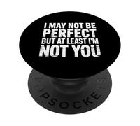 I May Not Be Perfect But At Least I'm Not You - PopSockets PopGrip Adesivo