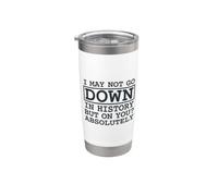 I May Not Go Down In History But On You Absolutely Citazione Bicchiere termico in acciaio inox doppia parete