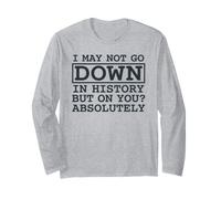 I May Not Go Down in History But On You Absolutely Citazione Maglia a Manica