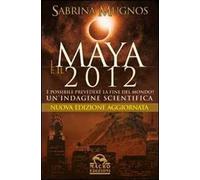 I maya e il 2012. È possibile prevedere la fine del mondo. Un'indagine scientifica