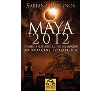 I maya e il 2012. È possibile prevedere la fine del mondo. Un'indagine scientifica