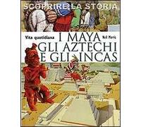 I Maya, gli Aztechi e gli Incas. Vita quotidiana. Scoprire la storia