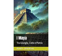 I Maya: Tra Giungla, Cielo e Pietra