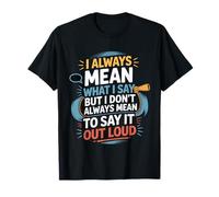 I Mean What I Say Not Always out Loud Maglietta